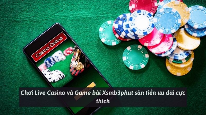 Chơi Live Casino và Game bài Xsmb3phut săn tiền ưu đãi cực thích